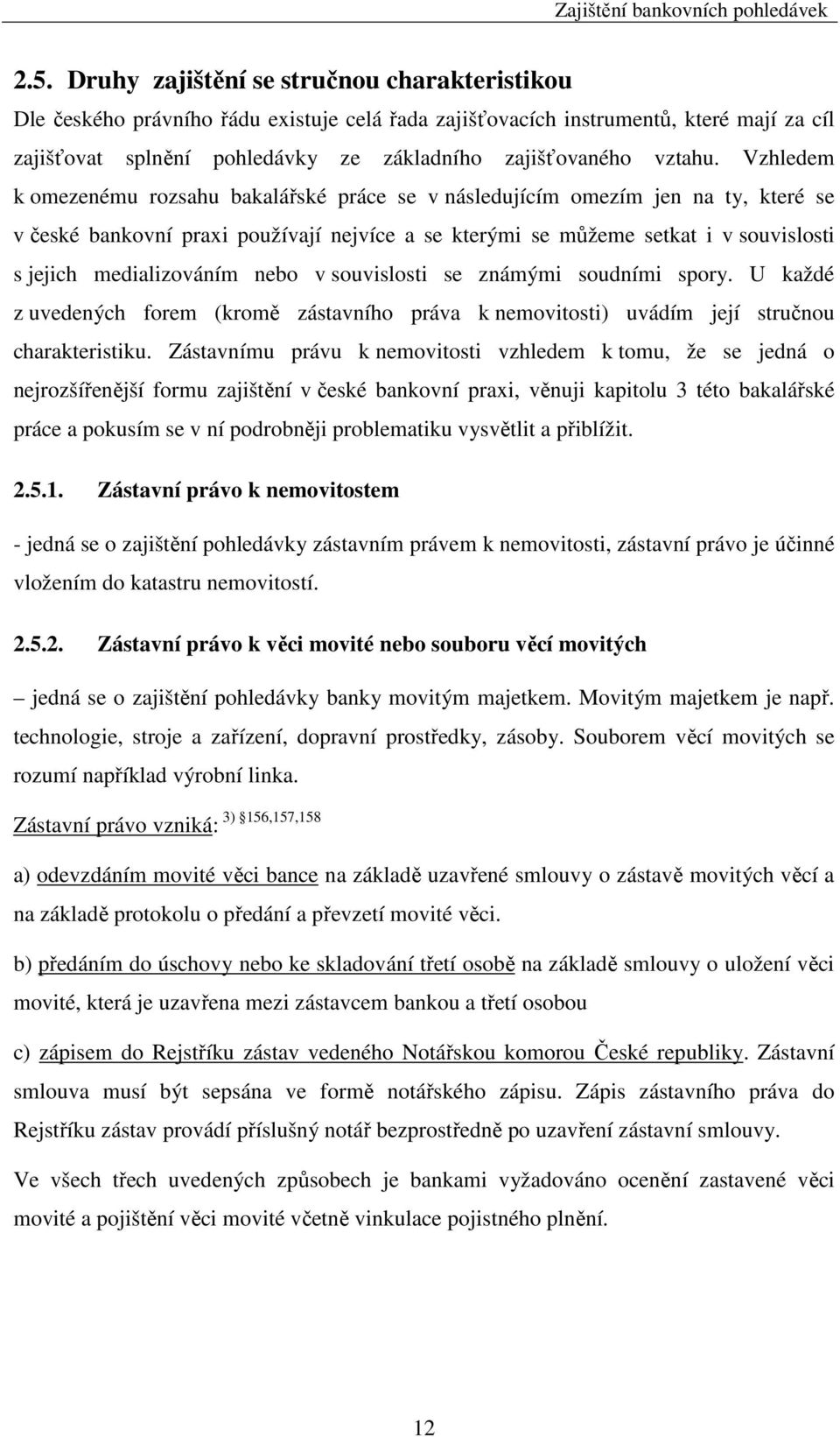 Vzhledem k omezenému rozsahu bakalářské práce se v následujícím omezím jen na ty, které se v české bankovní praxi používají nejvíce a se kterými se můžeme setkat i v souvislosti s jejich