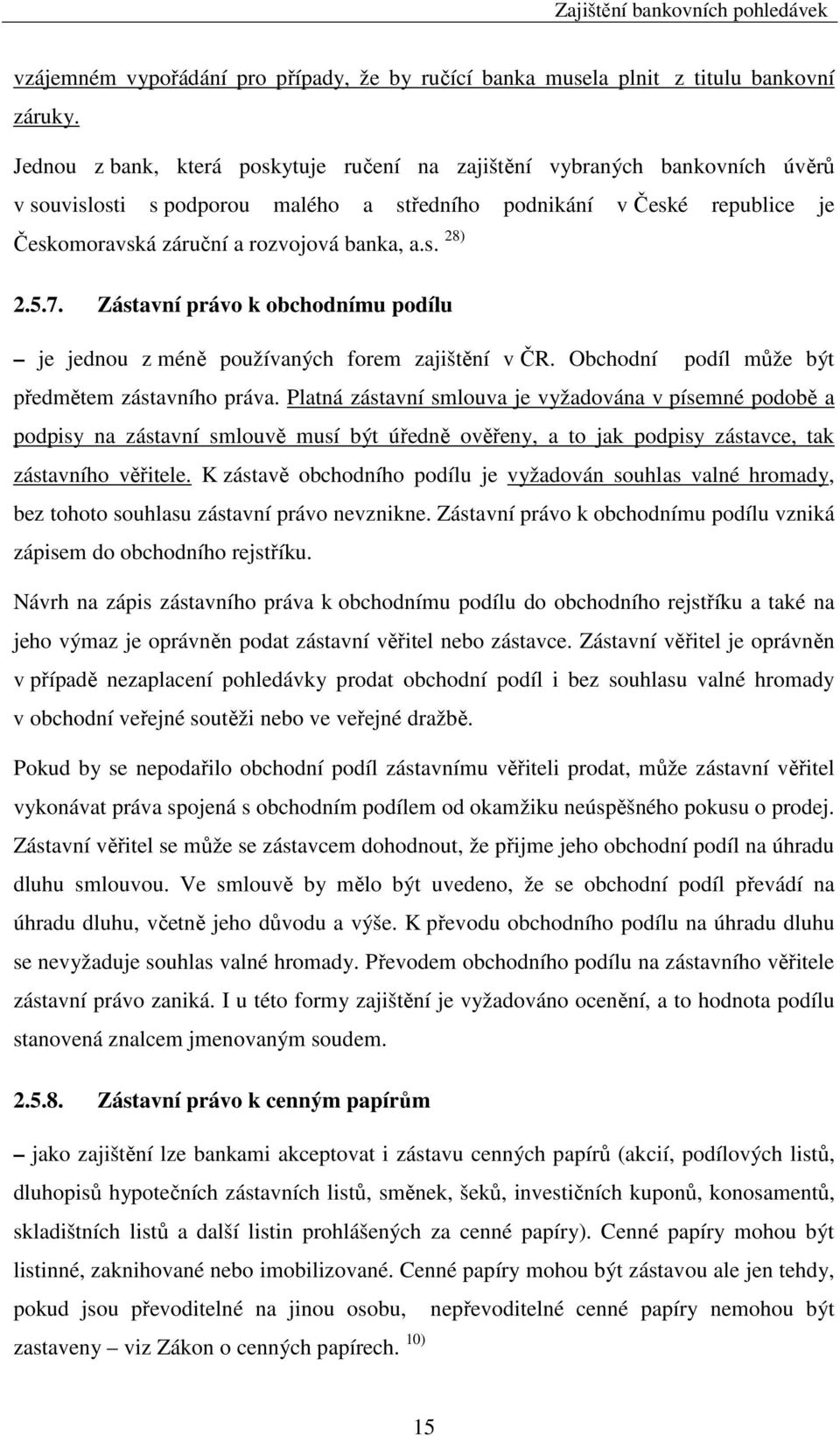 5.7. Zástavní právo k obchodnímu podílu je jednou z méně používaných forem zajištění v ČR. Obchodní podíl může být předmětem zástavního práva.