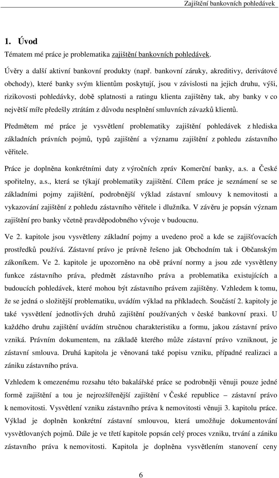 tak, aby banky v co největší míře předešly ztrátám z důvodu nesplnění smluvních závazků klientů.