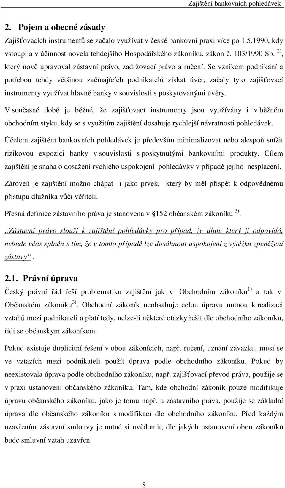 Se vznikem podnikání a potřebou tehdy většinou začínajících podnikatelů získat úvěr, začaly tyto zajišťovací instrumenty využívat hlavně banky v souvislosti s poskytovanými úvěry.