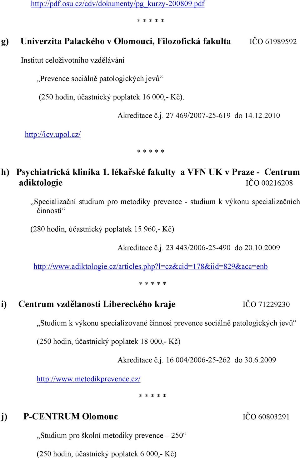 upol.cz/ Akreditace č.j. 27 469/2007-25-619 do 14.12.2010 h) Psychiatrická klinika 1.