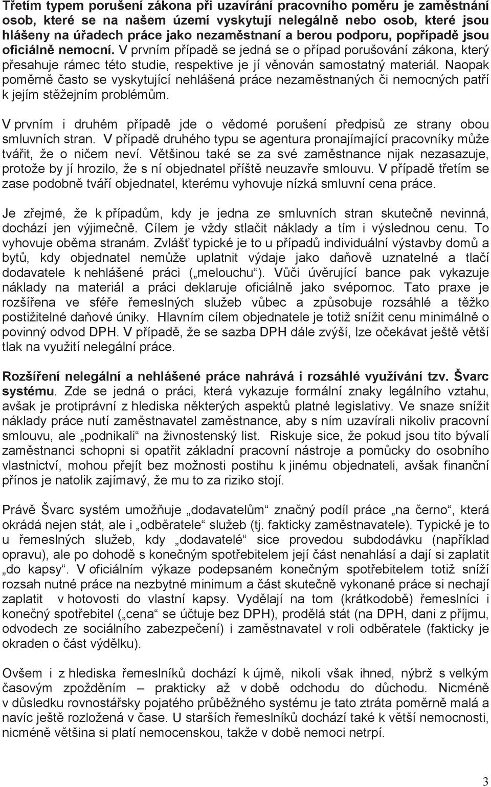 Naopak pomrnasto se vyskytující nehlášená práce nezamstnaných i nemocných patí k jejím stžejním problémm. V prvním i druhém pípad jde o vdomé porušení pedpis ze strany obou smluvních stran.