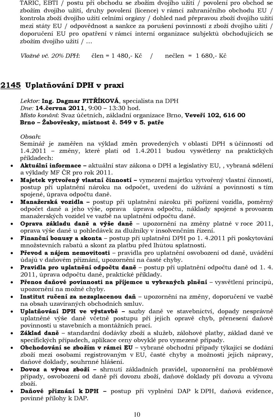 obchodujících se zbožím dvojího užití / Vložné vč. 20% DPH: člen = 1 480,- Kč / nečlen = 1 680,- Kč 2145 Uplatňování DPH v praxi Lektor: Ing. Dagmar FITŘÍKOVÁ, specialista na DPH Dne: 14.