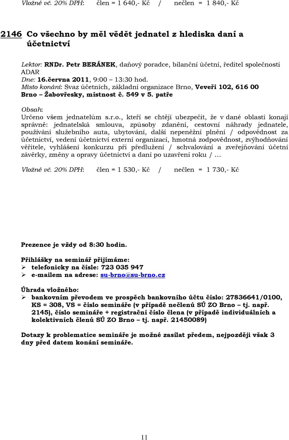 ý poradce, bilanční účetní, ředitel společnosti ADAR Dne: 16.června 2011, 9:00 13:30 hod. Určeno všem jednatelům s.r.o., kteří se chtějí ubezpečit, že v dané oblasti konají správně: jednatelská