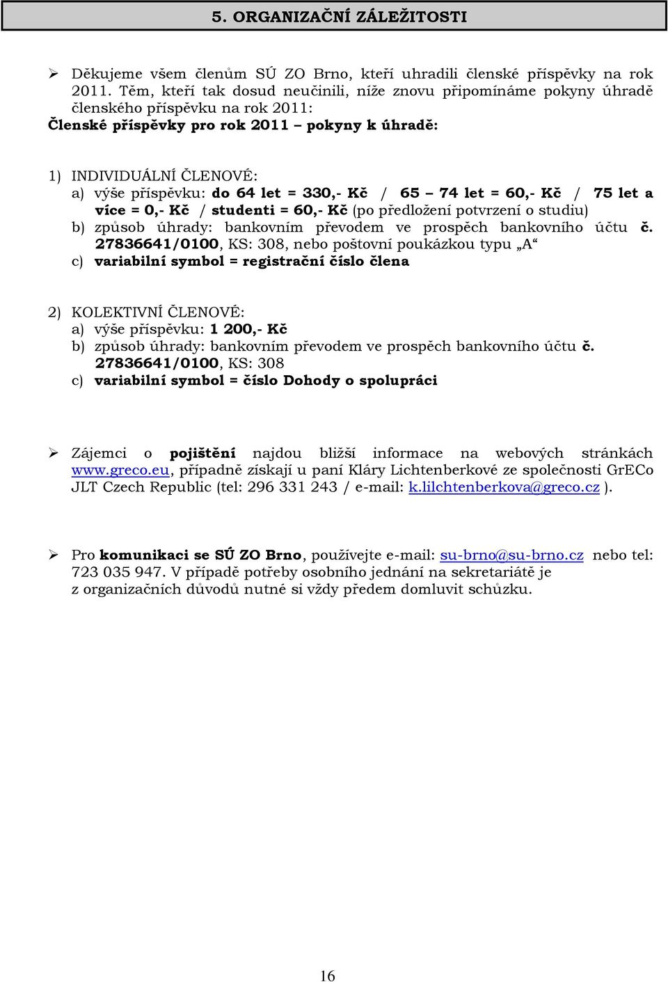 let = 330,- Kč / 65 74 let = 60,- Kč / 75 let a více = 0,- Kč / studenti = 60,- Kč (po předložení potvrzení o studiu) b) způsob úhrady: bankovním převodem ve prospěch bankovního účtu č.