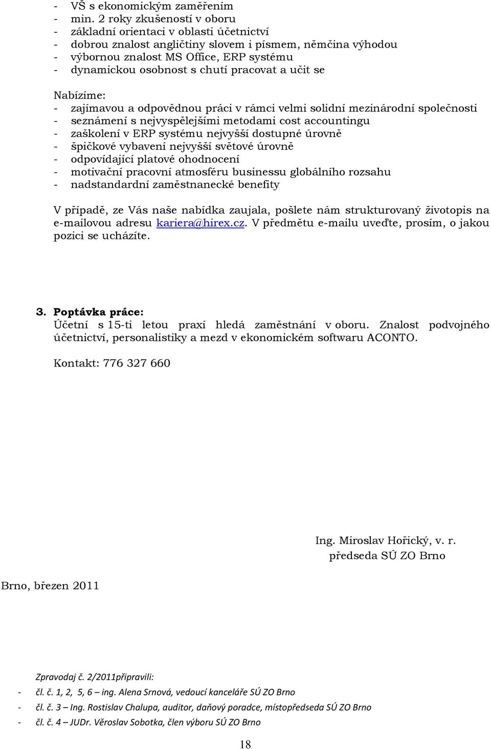chutí pracovat a učit se Nabízíme: - zajímavou a odpovědnou práci v rámci velmi solidní mezinárodní společnosti - seznámení s nejvyspělejšími metodami cost accountingu - zaškolení v ERP systému