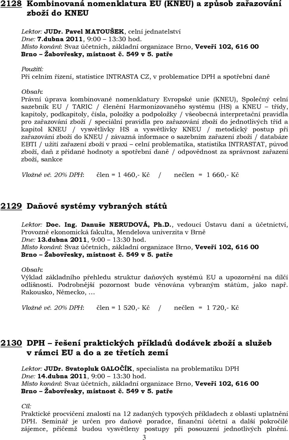 Harmonizovaného systému (HS) a KNEU třídy, kapitoly, podkapitoly, čísla, položky a podpoložky / všeobecná interpretační pravidla pro zařazování zboží / speciální pravidla pro zařazování zboží do