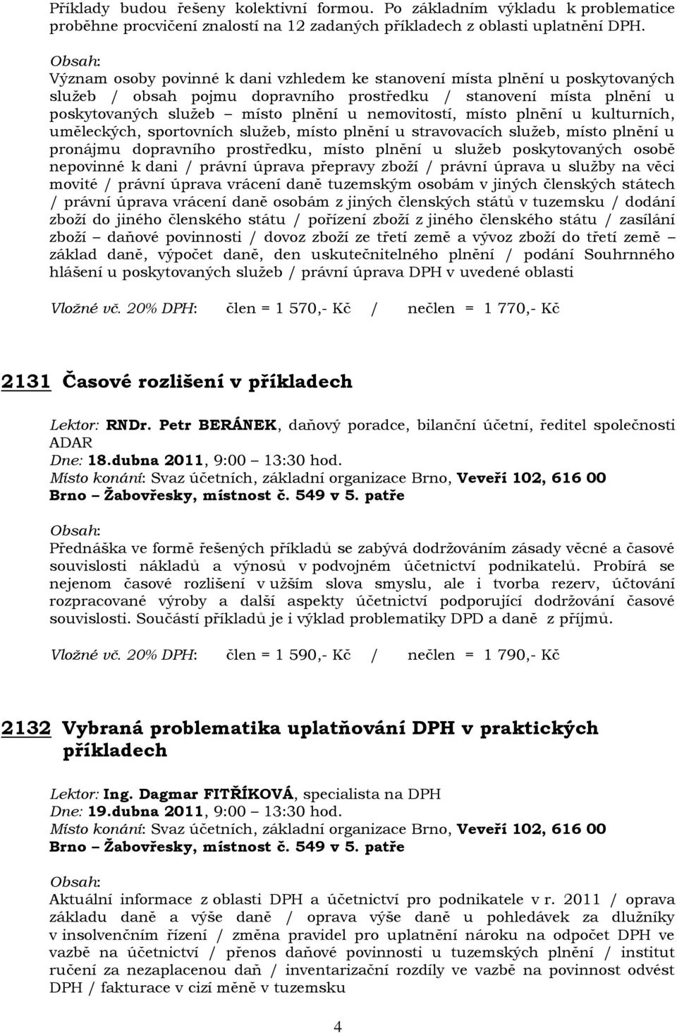 místo plnění u kulturních, uměleckých, sportovních služeb, místo plnění u stravovacích služeb, místo plnění u pronájmu dopravního prostředku, místo plnění u služeb poskytovaných osobě nepovinné k