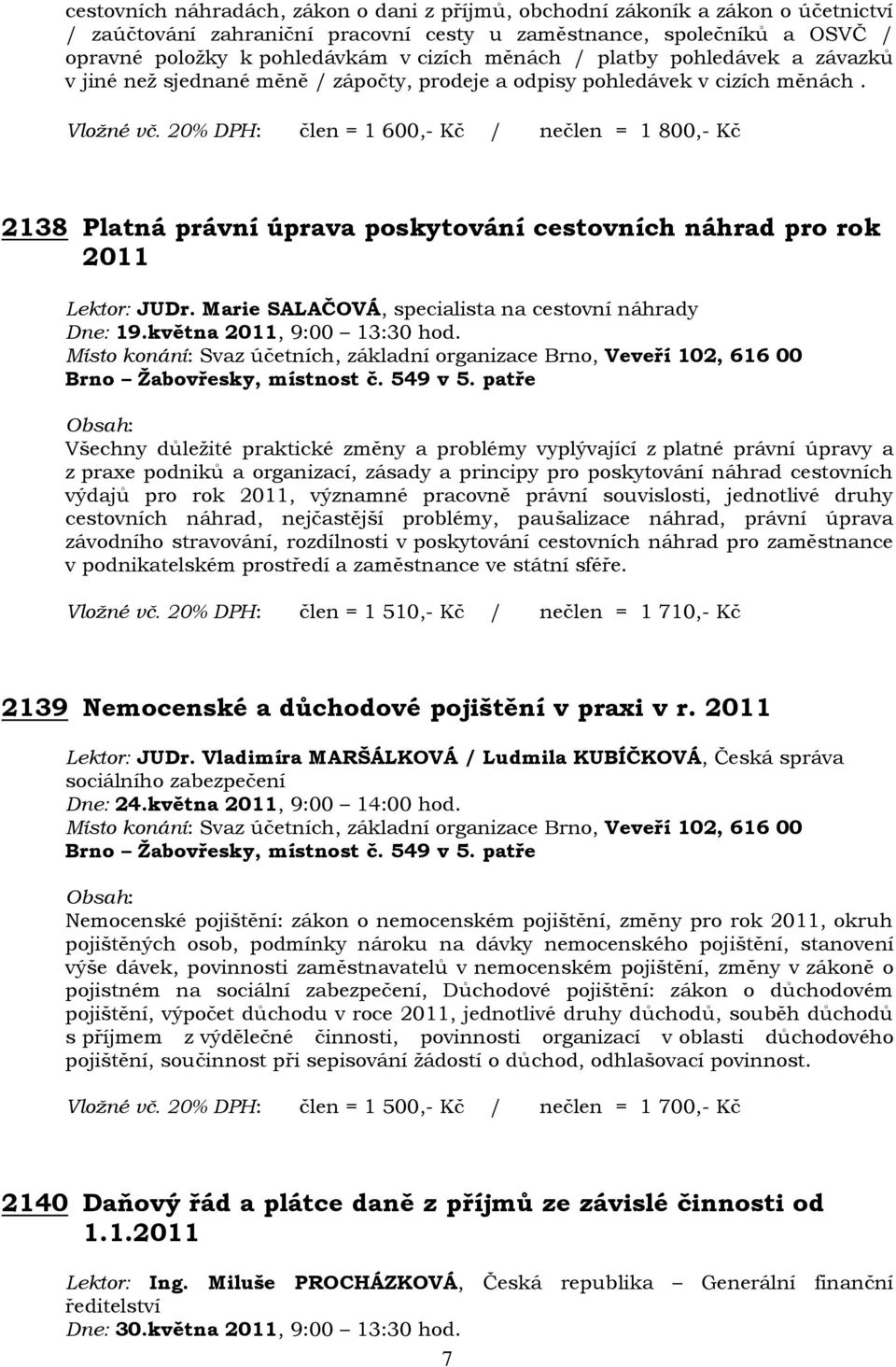 20% DPH: člen = 1 600,- Kč / nečlen = 1 800,- Kč 2138 Platná právní úprava poskytování cestovních náhrad pro rok 2011 Lektor: JUDr. Marie SALAČOVÁ, specialista na cestovní náhrady Dne: 19.