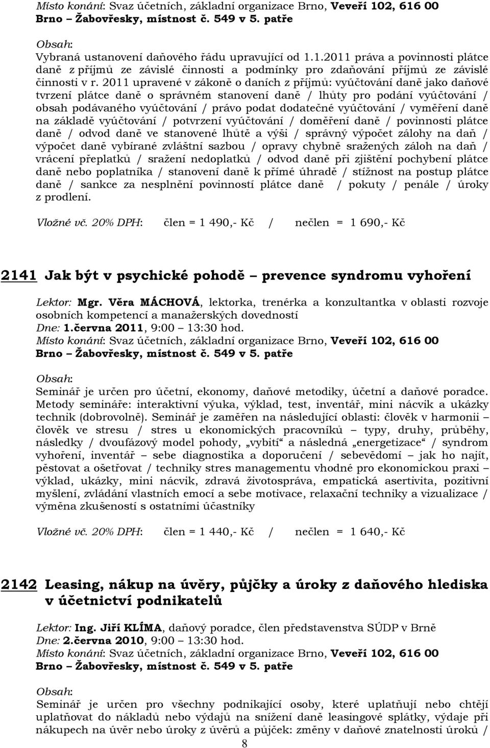 vyúčtování / vyměření daně na základě vyúčtování / potvrzení vyúčtování / doměření daně / povinnosti plátce daně / odvod daně ve stanovené lhůtě a výši / správný výpočet zálohy na daň / výpočet daně