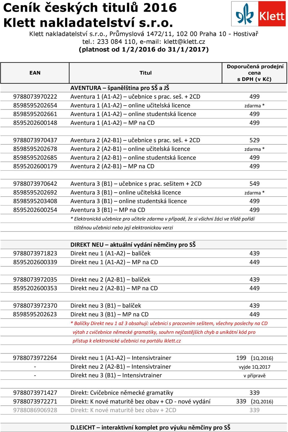 + 2CD 499 8598595202654 Aventura 1 (A1-A2) online učitelská licence zdarma * 8598595202661 Aventura 1 (A1-A2) online studentská licence 499 8595202600148 Aventura 1 (A1-A2) MP na CD 499 9788073970437