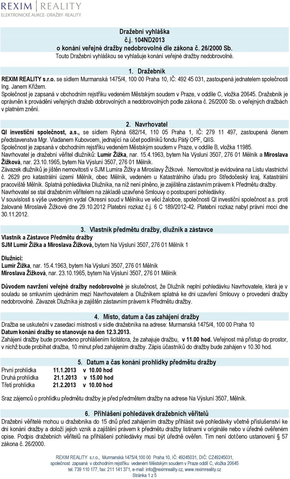 Společnost je zapsaná v obchodním rejstříku vedeném Městským soudem v Praze, v oddíle C, vložka 20645. Dražebník je oprávněn k provádění veřejných dražeb dobrovolných a nedobrovolných podle zákona č.