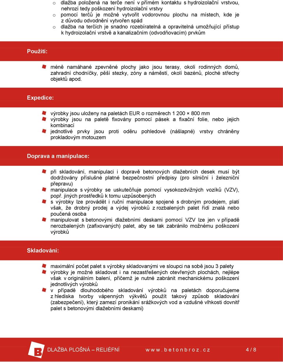 jako jsou terasy, okolí rodinných domů, zahradní chodníčky, pěší stezky, zóny a náměstí, okolí bazénů, ploché střechy objektů apod.