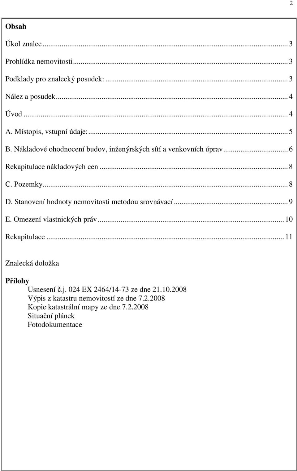 Pozemky... 8 D. Stanovení hodnoty nemovitosti metodou srovnávací... 9 E. Omezení vlastnických práv... 10 Rekapitulace.