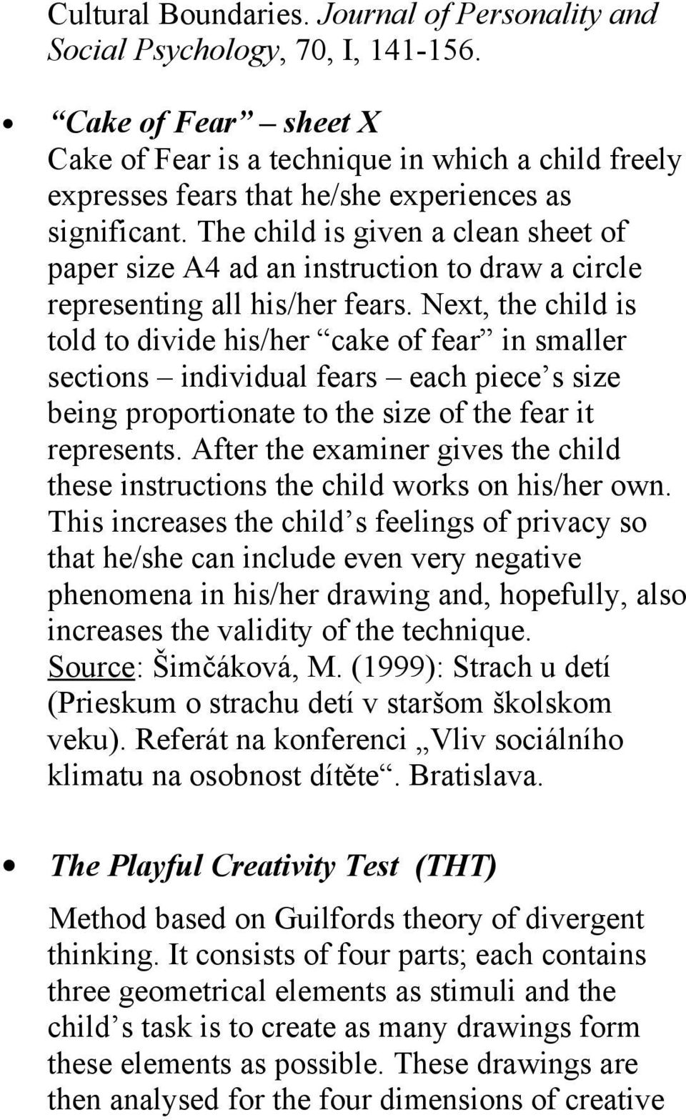 The child is given a clean sheet of paper size A4 ad an instruction to draw a circle representing all his/her fears.
