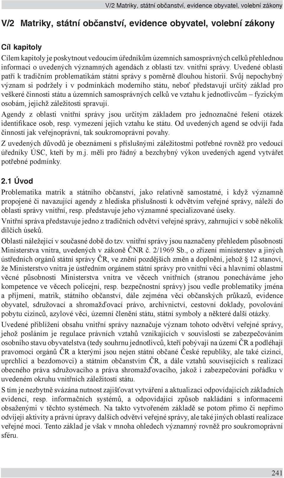 Svůj nepochybný význam si podržely i v podmínkách moderního státu, neboť představují určitý základ pro veškeré činnosti státu a územních samosprávných celků ve vztahu k jednotlivcům fyzickým osobám,