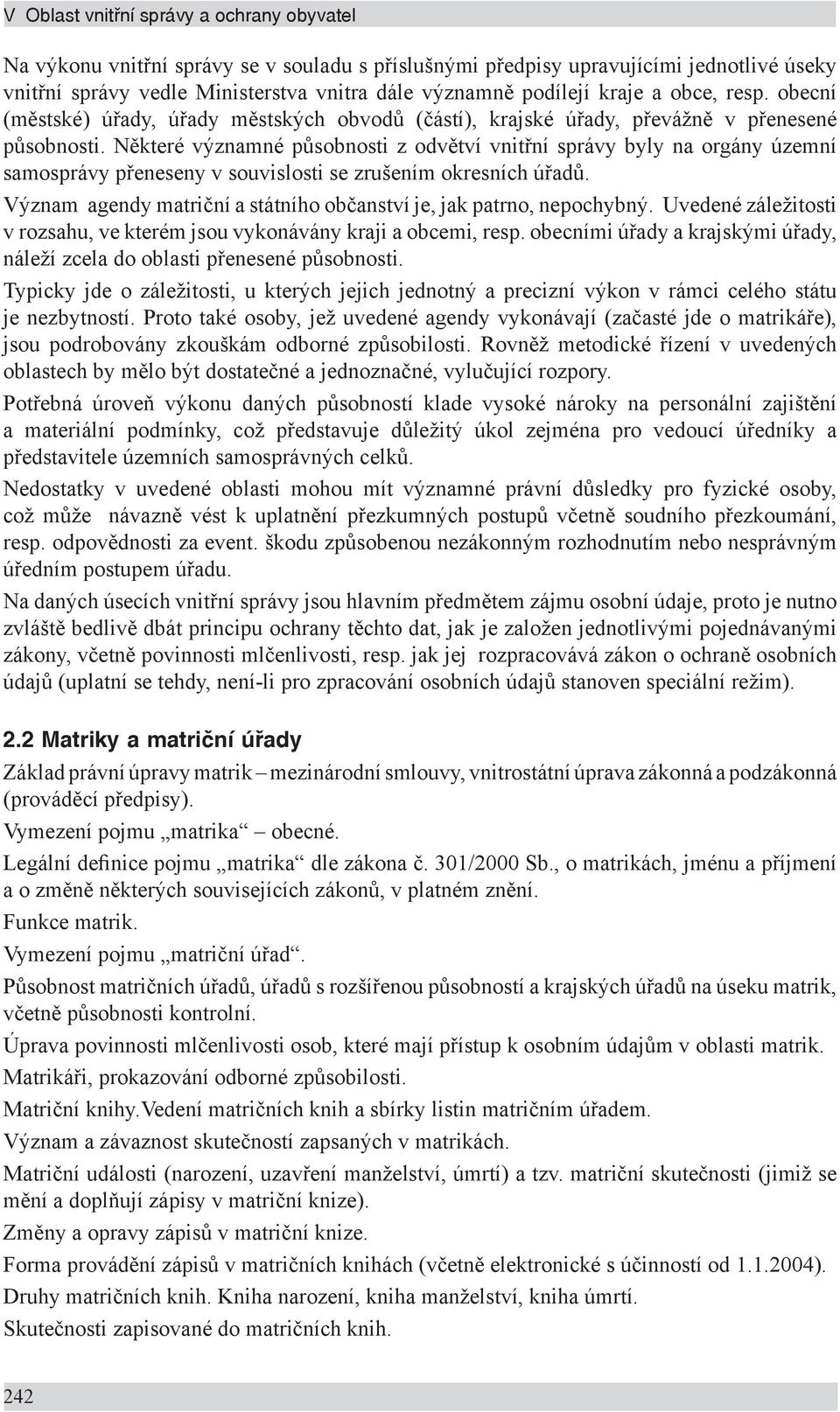 Některé významné působnosti z odvětví vnitřní správy byly na orgány územní samosprávy přeneseny v souvislosti se zrušením okresních úřadů.