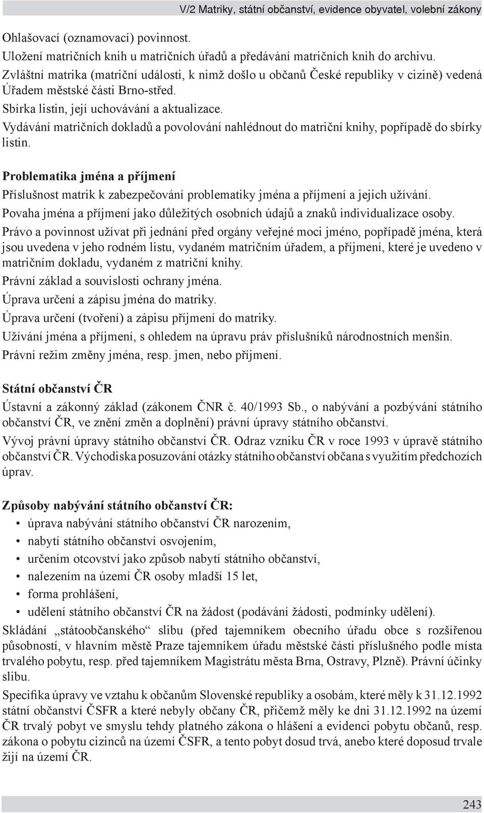 Vydávání matričních dokladů a povolování nahlédnout do matriční knihy, popřípadě do sbírky listin.