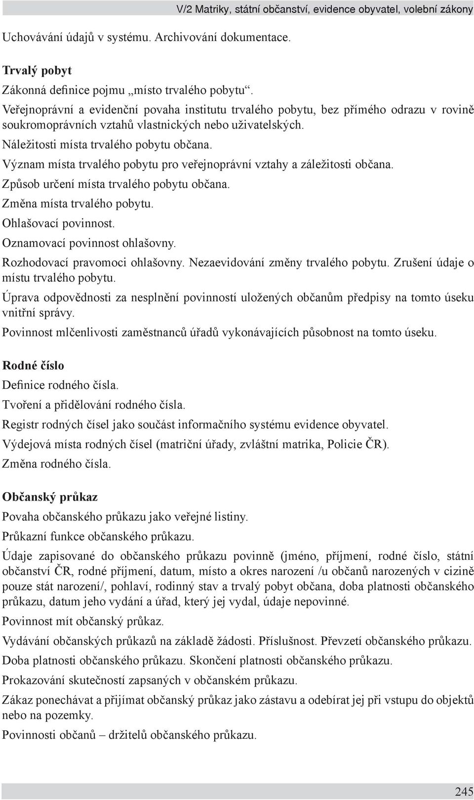 Význam místa trvalého pobytu pro veřejnoprávní vztahy a záležitosti občana. Způsob určení místa trvalého pobytu občana. Změna místa trvalého pobytu. Ohlašovací povinnost.