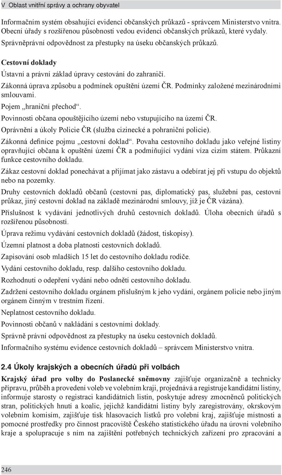 Cestovní doklady Ústavní a právní základ úpravy cestování do zahraničí. Zákonná úprava způsobu a podmínek opuštění území ČR. Podmínky založené mezinárodními smlouvami. Pojem hraniční přechod.