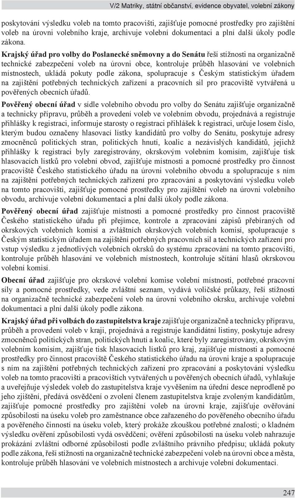 Krajský úřad pro volby do Poslanecké sněmovny a do Senátu řeší stížnosti na organizačně technické zabezpečení voleb na úrovni obce, kontroluje průběh hlasování ve volebních místnostech, ukládá pokuty