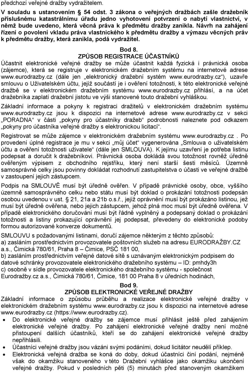 Návrh na zahájení řízení o povolení vkladu práva vlastnického k předmětu dražby a výmazu věcných práv k předmětu dražby, která zanikla, podá vydražitel. Bod 8.