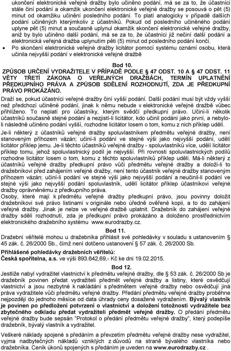 Pokud od posledního učiněného podání uplyne pět (5) minut a současně uplynul okamžik skončení elektronické veřejné dražby, aniž by bylo učiněno další podání, má se za to, že účastníci již nečiní