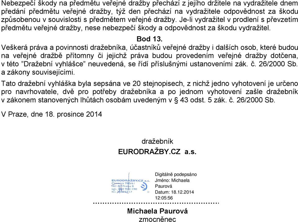 Veškerá práva a povinnosti dražebníka, účastníků veřejné dražby i dalších osob, které budou na veřejné dražbě přítomny či jejichž práva budou provedením veřejné dražby dotčena, v této Dražební