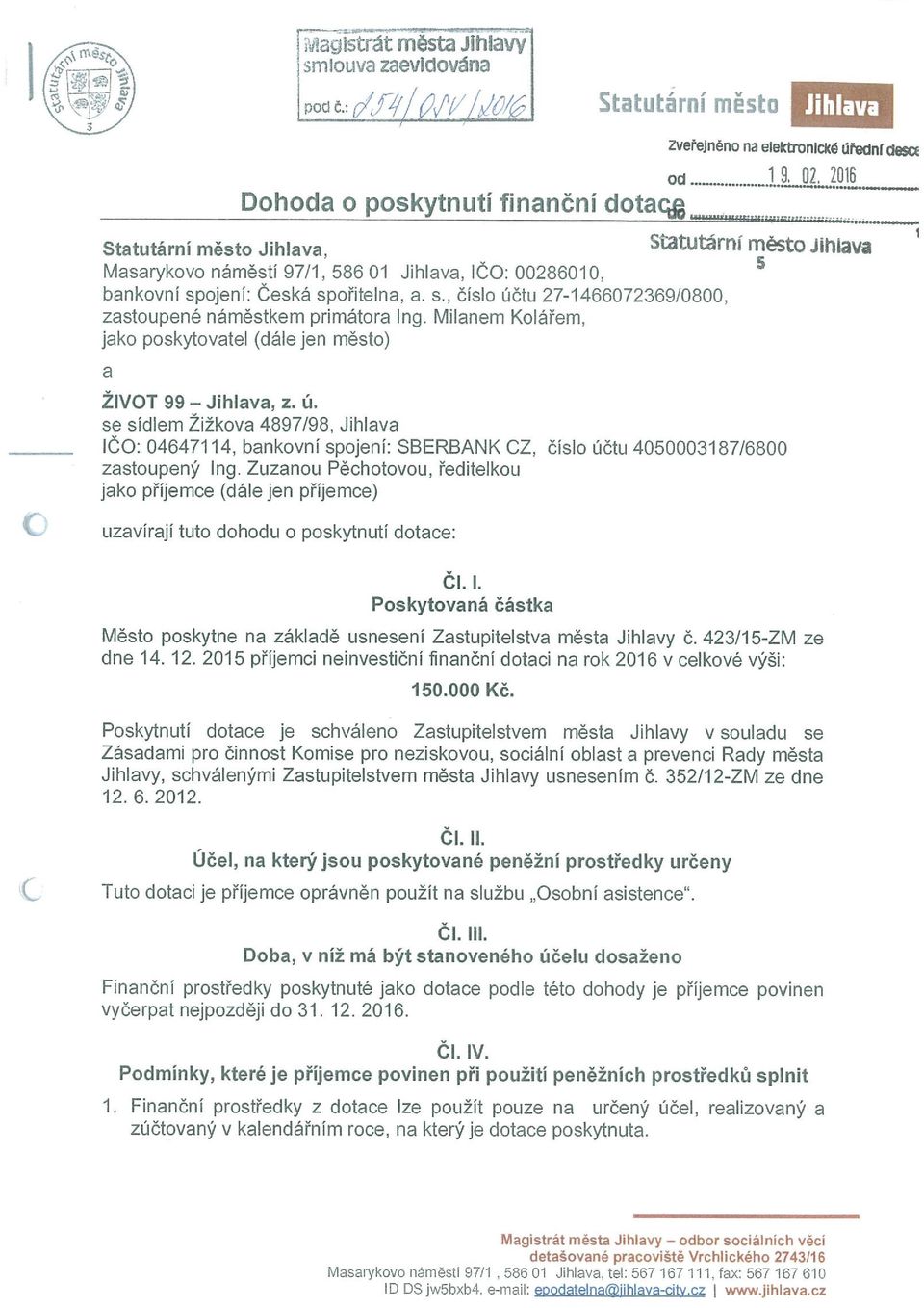 se sídlem Žižkova 4897/98, Jihlava ičo: 04647114, bankovní spojení: SBERBANK CZ, číslo účtu 40500031 87/6800 zastoupený Ing.