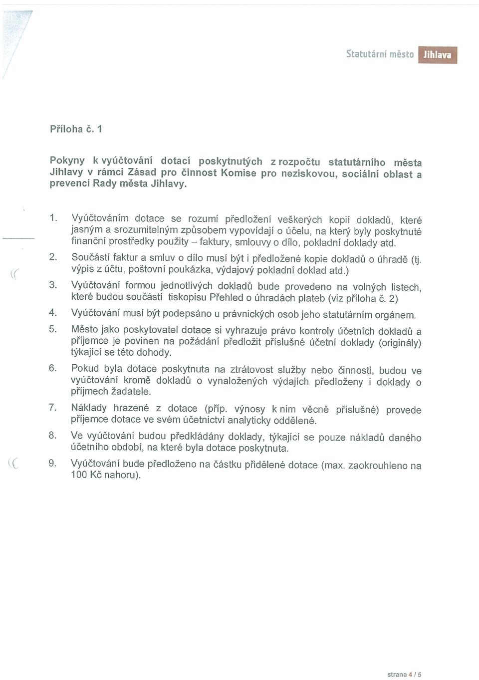 Vyúčtováním dotace se rozumí předložení veškerých kopií dokladů, které jasným a srozumitelným způsobem vypovídají o účelu, na který byly poskytnuté finanční prostředky použity faktury, smlouvy o