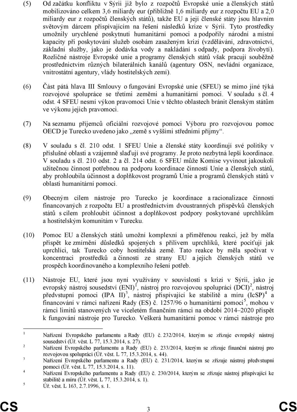 Tyto prostředky umožnily urychlené poskytnutí humanitární pomoci a podpořily národní a místní kapacity při poskytování služeb osobám zasaženým krizí (vzdělávání, zdravotnictví, základní služby, jako