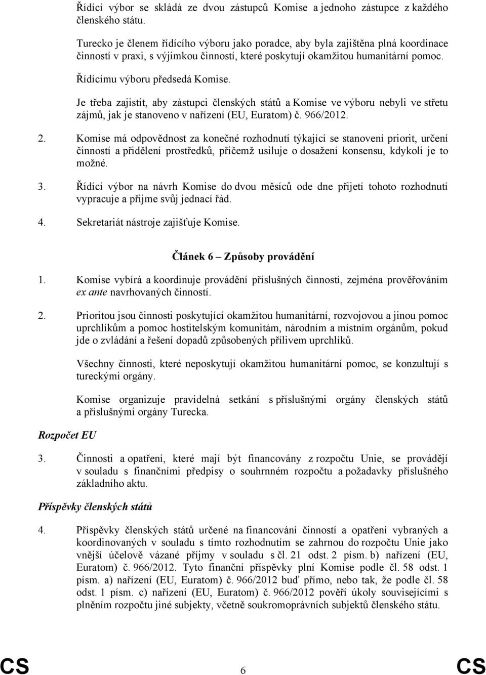 Je třeba zajistit, aby zástupci členských států a Komise ve výboru nebyli ve střetu zájmů, jak je stanoveno v nařízení (EU, Euratom) č. 966/2012. 2.