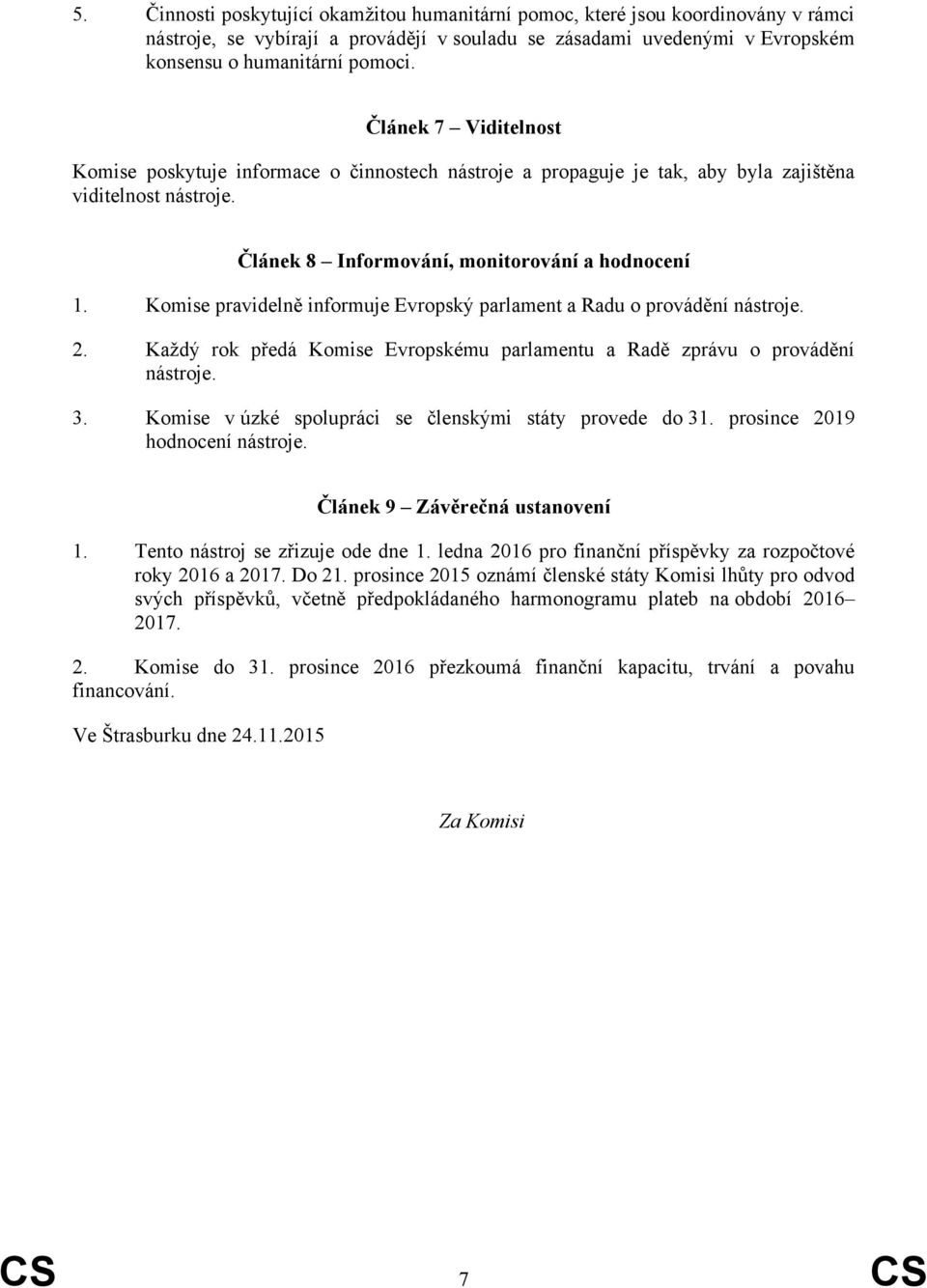 Komise pravidelně informuje Evropský parlament a Radu o provádění nástroje. 2. Každý rok předá Komise Evropskému parlamentu a Radě zprávu o provádění nástroje. 3.
