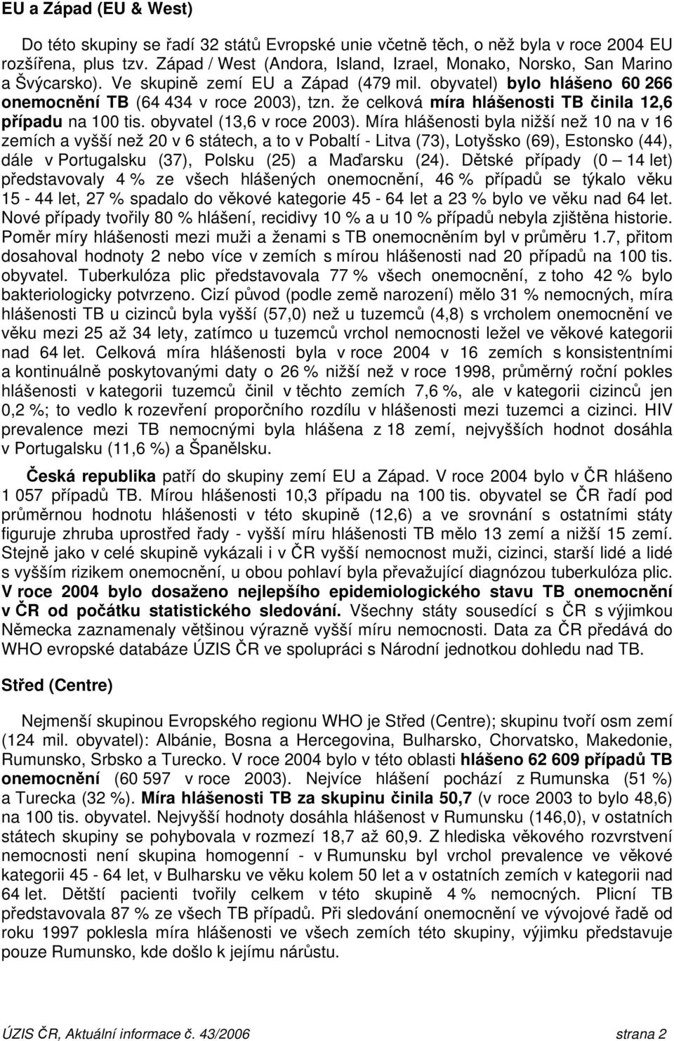 že celková míra hlášenosti TB činila 12,6 případu na 1 tis. obyvatel (13,6 v roce 23).