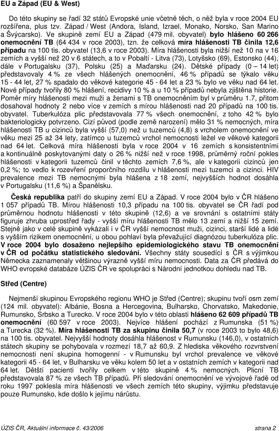 že celková míra hlášenosti TB činila 12,6 případu na 1 tis. obyvatel (13,6 v roce 23).