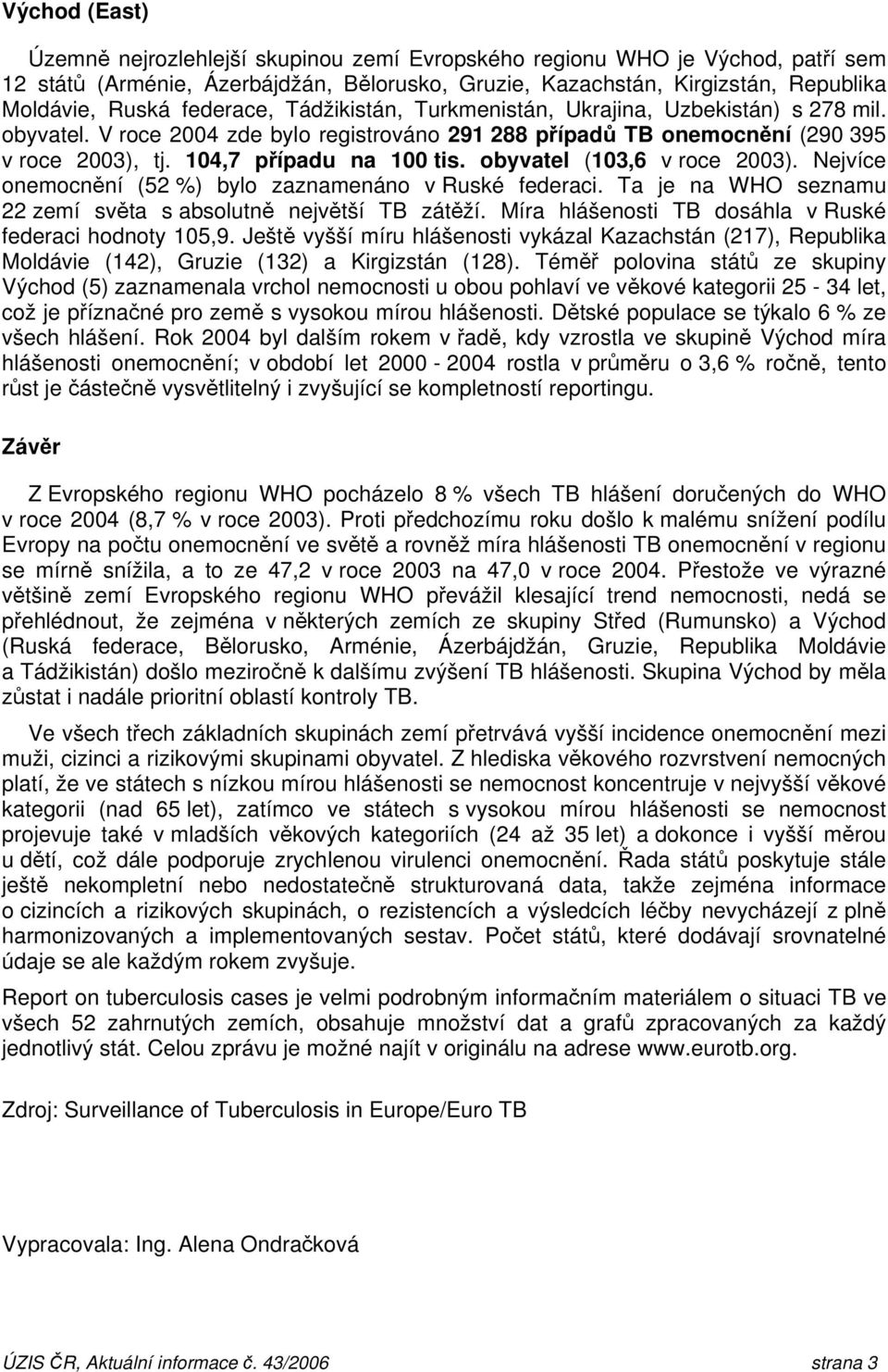 obyvatel (13,6 v roce 23). Nejvíce onemocnění (52 %) bylo zaznamenáno v Ruské federaci. Ta je na WHO seznamu 22 zemí světa s absolutně největší TB zátěží.