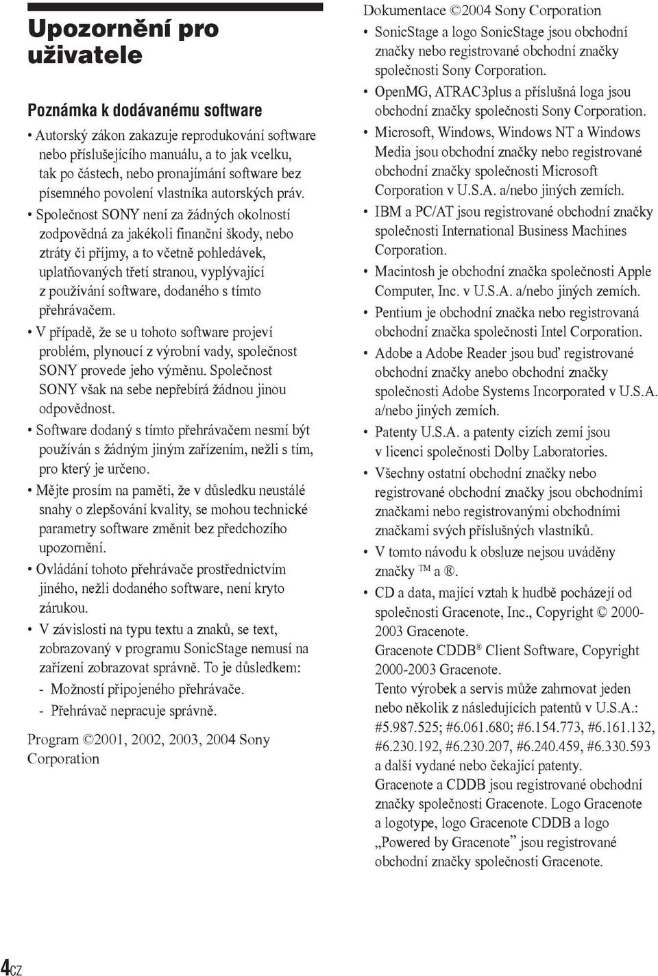 Společnost SONY není za žádných okolností zodpovědná za jakékoli finanční škody, nebo ztráty či příjmy, a to včetně pohledávek, uplatňovaných třetí stranou, vyplývající z používání software, dodaného