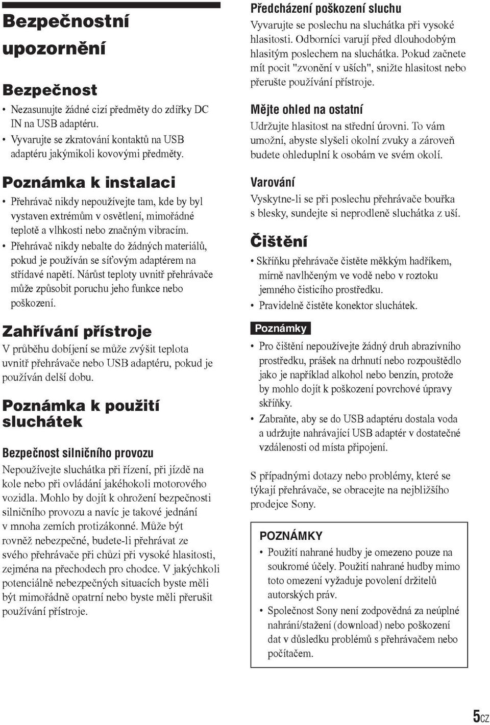 Přehrávač nikdy nebalte do žádných materiálů, pokud je používán se síťovým adaptérem na střídavé napětí. Nárůst teploty uvnitř přehrávače může způsobit poruchu jeho funkce nebo poškození.