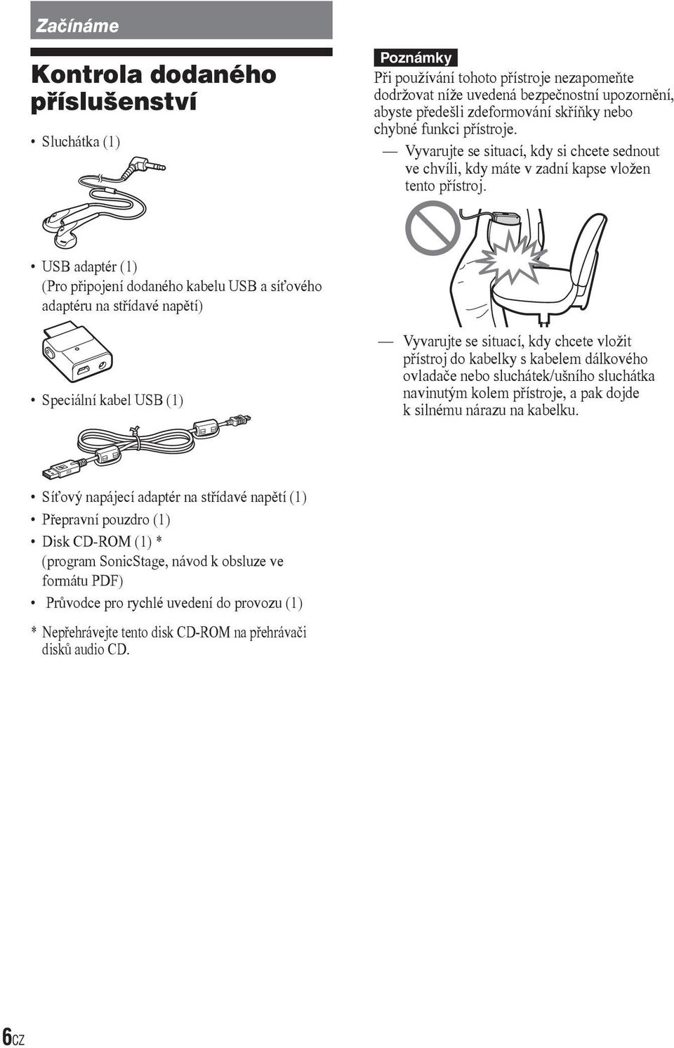 USB adaptér (1) (Pro připojení dodaného kabelu USB a síťového adaptéru na střídavé napětí) Speciální kabel USB (1) Vyvarujte se situací, kdy chcete vložit přístroj do kabelky s kabelem dálkového