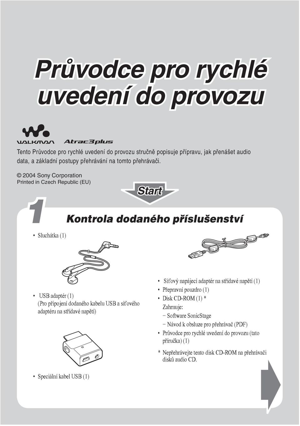 2004 Sony Corporation Printed in Czech Republic (EU) Start 1 Kontrola dodaného příslušenství Sluchátka (1) USB adaptér (1) (Pro připojení dodaného kabelu USB a síťového