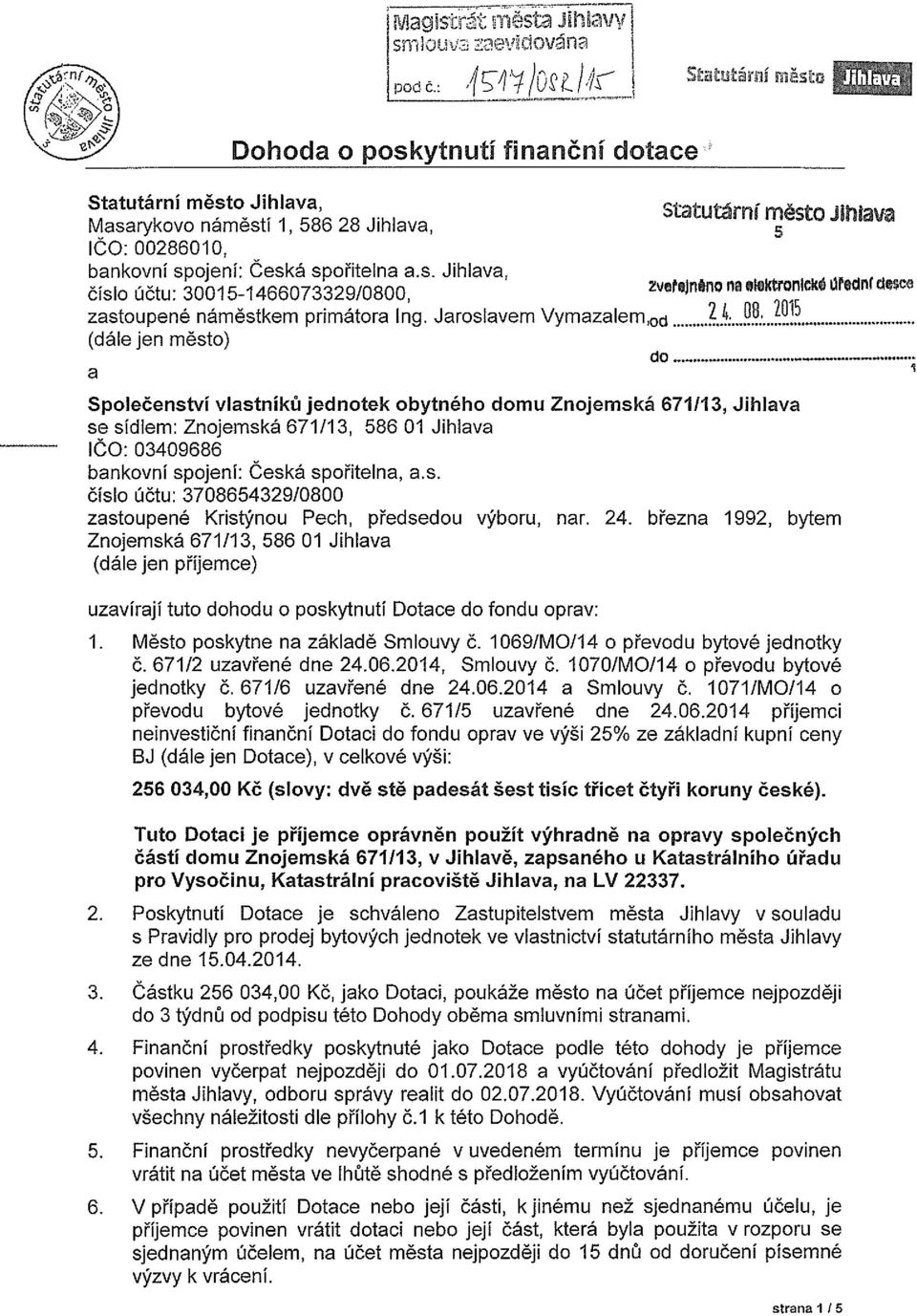 ...... a Společenství vlastníků jednotek obytného domu Znojemská 671113, Jihlava se sídlem: Znojemská 671/13, 586 01 Jihlava ičo: 03409686 bankovní spojení: Česká spořitelna, a.s. číslo účtu: 3708654329/0800 zastoupené Kristýnou Pech, předsedou výboru, nar.