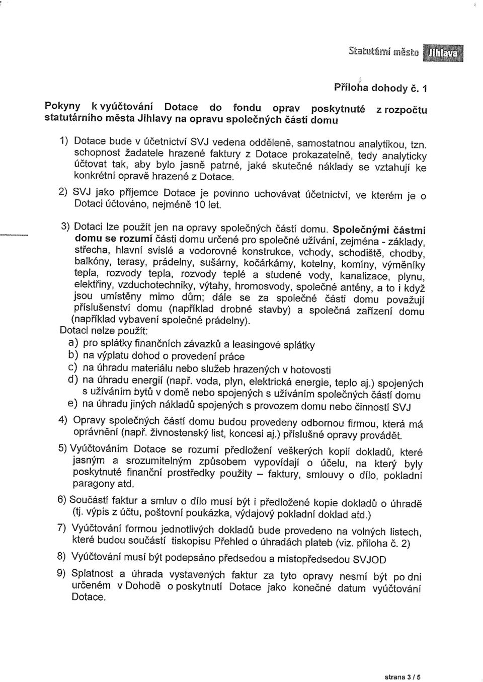 tzn. schopnost žadatele hrazené faktury z Dotace prokazatelně, tedy analyticky účtovat tak, aby bylo jasně patrné, jaké skutečné náklady se vztahují ke konkrétní opravě hrazené z Dotace. 2) SV.