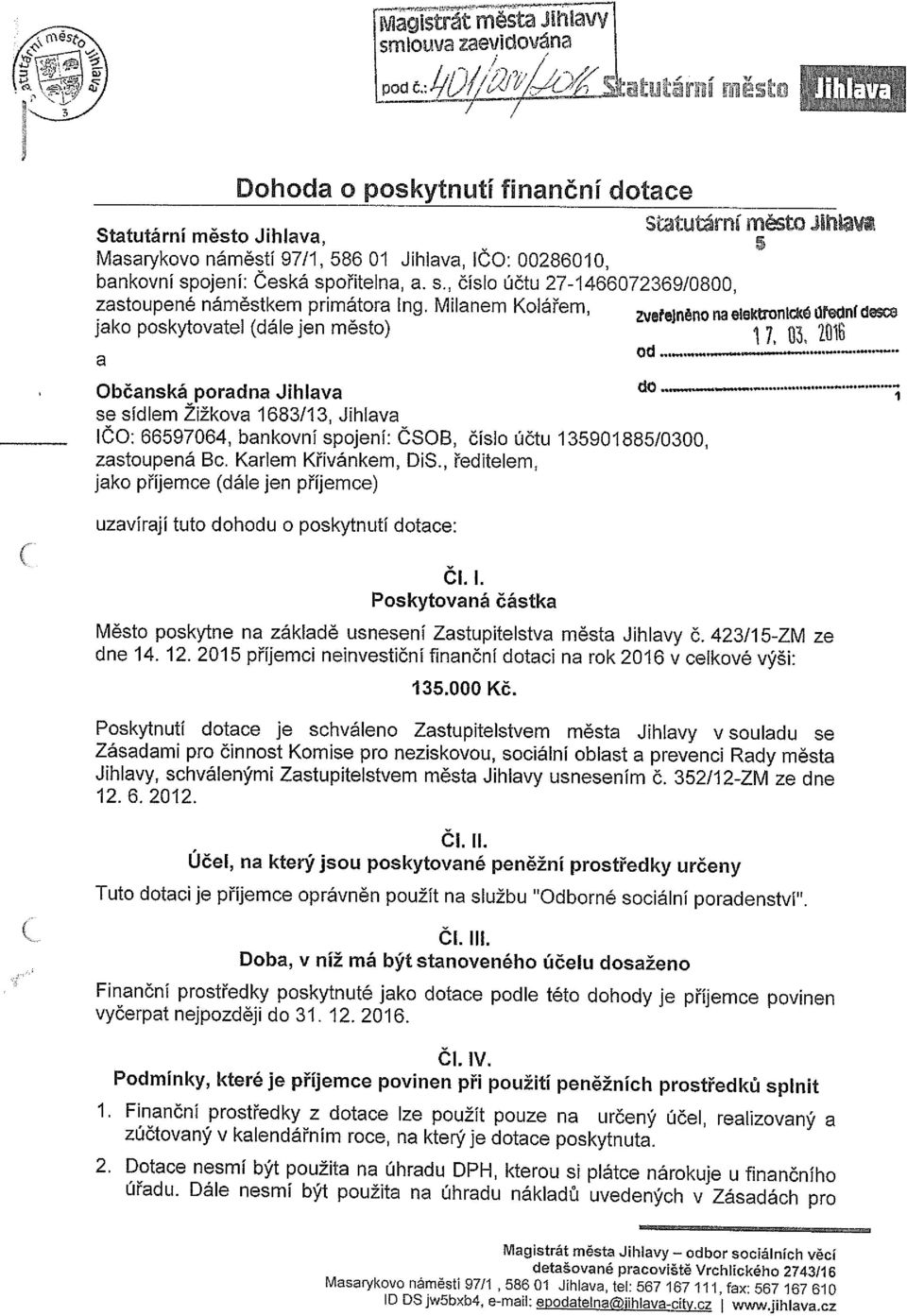 ojení: Česká spořitelna, a. s., číslo účtu 27-1466072369/0800, zastoupené náměstkem primátora Ing. Milanem Kolářem, jako poskytovatel (dále Jen město) ~ 7 03.