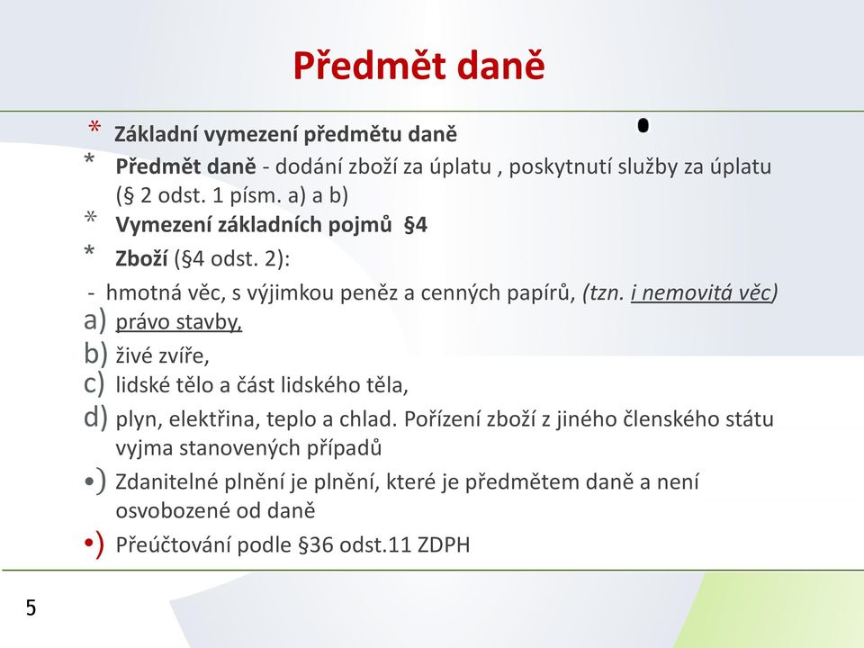 i nemovitá věc) a) právo stavby, b) živé zvíře, c) lidské tělo a část lidského těla, d) plyn, elektřina, teplo a chlad.