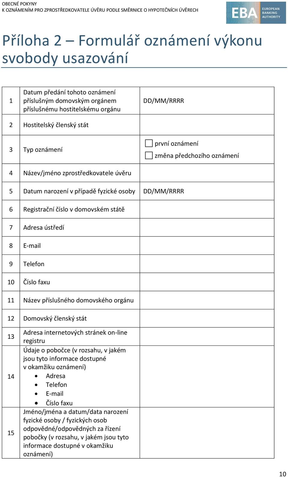 Telefon 10 Číslo faxu 11 Název příslušného domovského orgánu 12 Domovský členský stát 13 14 15 Adresa internetových stránek on-line registru Údaje o pobočce (v rozsahu, v jakém jsou tyto informace