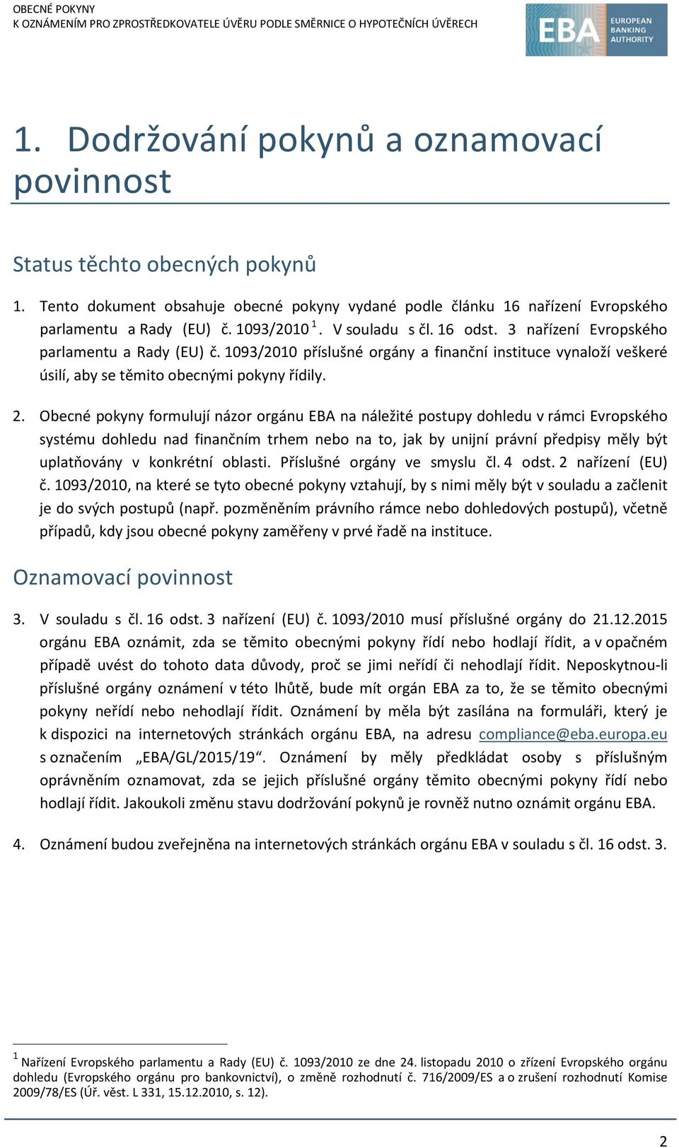 Obecné pokyny formulují názor orgánu EBA na náležité postupy dohledu v rámci Evropského systému dohledu nad finančním trhem nebo na to, jak by unijní právní předpisy měly být uplatňovány v konkrétní