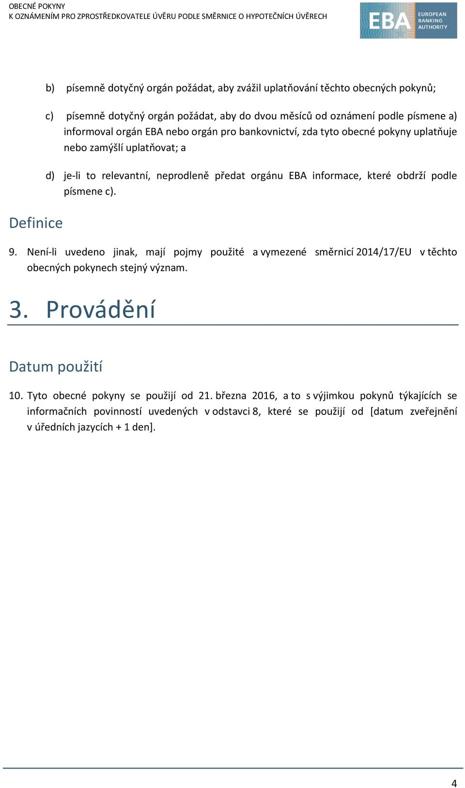 písmene c). 9. Není-li uvedeno jinak, mají pojmy použité a vymezené směrnicí 2014/17/EU v těchto obecných pokynech stejný význam. 3. Provádění Datum použití 10.