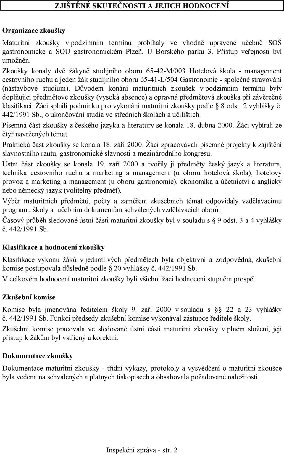 Zkoušky konaly dvě žákyně studijního oboru 65-42-M/003 Hotelová škola - management cestovního ruchu a jeden žák studijního oboru 65-41-L/504 Gastronomie - společné stravování (nástavbové studium).