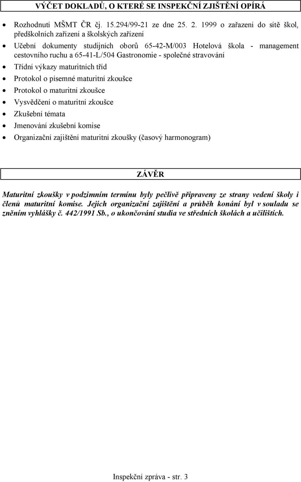 společné stravování Třídní výkazy maturitních tříd Protokol o písemné maturitní zkoušce Protokol o maturitní zkoušce Vysvědčení o maturitní zkoušce Zkušební témata Jmenování zkušební komise
