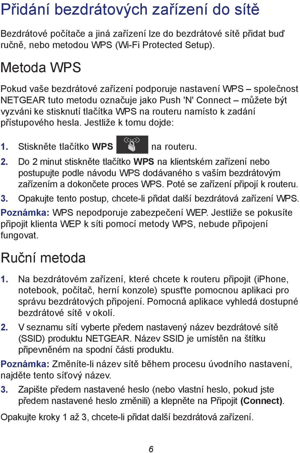 zadání přístupového hesla. Jestliže k tomu dojde: 1. Stiskněte tlačítko WPS na routeru. 2.